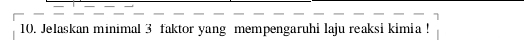 Jelaskan minimal 3 faktor yang mempengaruhi laju reaksi kimia!