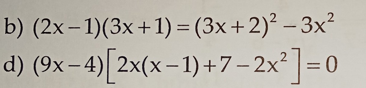 (2x-1)(3x+1)=(3x+2)^2-3x^2
d) (9x-4)[2x(x-1)+7-2x^2]=0