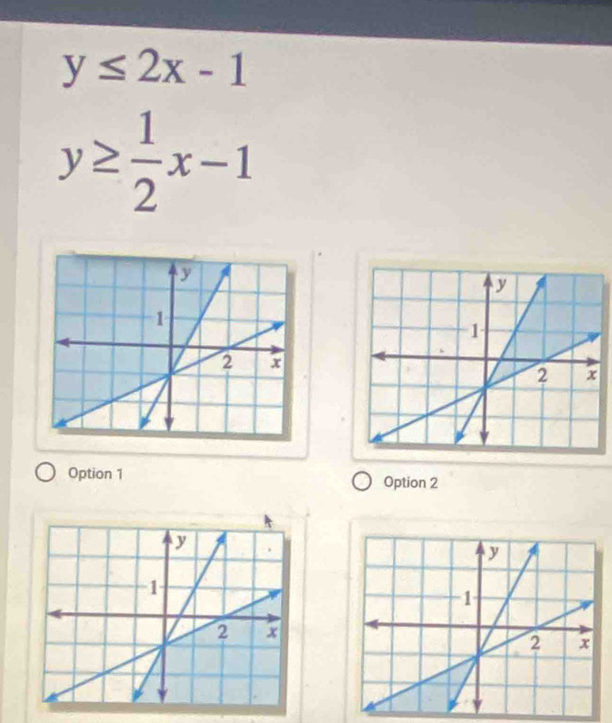 y≤ 2x-1
y≥  1/2 x-1
Option 1 Option 2