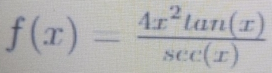 f(x)= 4x^2tan (x)/sec (x) 