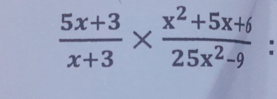  (5x+3)/x+3 *  (x^2+5x+6)/25x^2-9  :