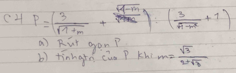 (4 P=( 3/sqrt(1+m) + (sqrt(4-m))/sqrt(4-m) ):( 3/sqrt(4-m^2) +1)
a) Rut gonP 
b) tinngfe cua P khi m= sqrt(3)/2+sqrt(3) 