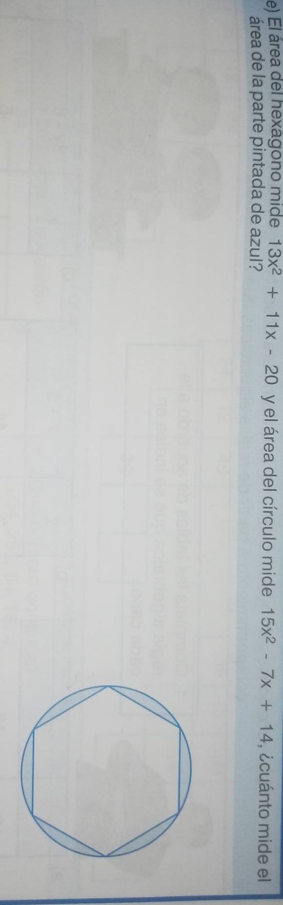 El área del hexagono mide 13x^2+11x-20 y el área del círculo mide 15x^2-7x+14 , ¿cuánto mide el 
área de la parte pintada de azul?