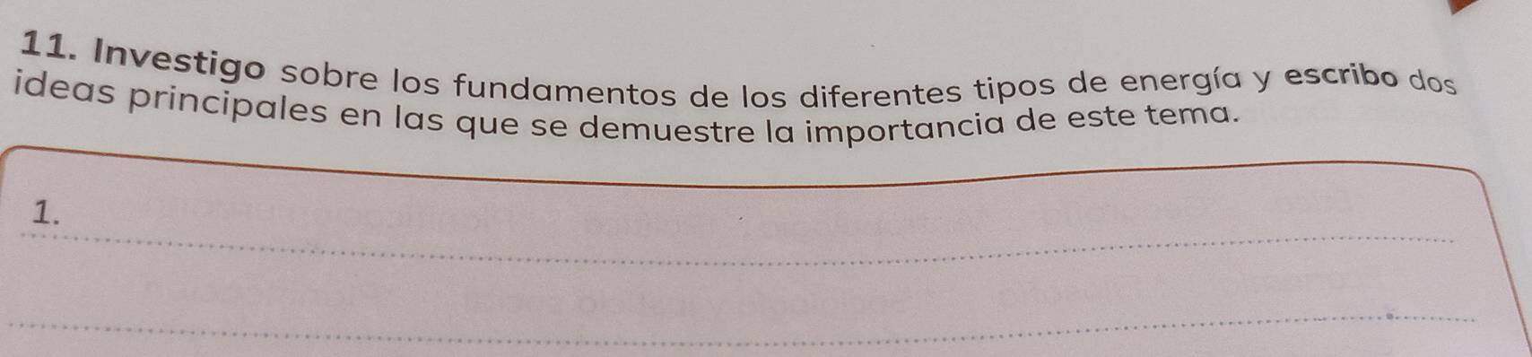 Investigo sobre los fundamentos de los diferentes tipos de energía y escribo dos 
ideas principales en las que se demuestre la importancia de este tema. 
1.