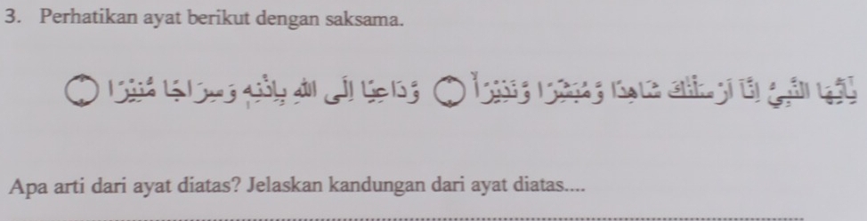 Perhatikan ayat berikut dengan saksama. 
Apa arti dari ayat diatas? Jelaskan kandungan dari ayat diatas.... 
_