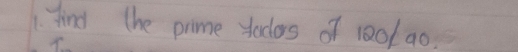 find the prime yodos of 100/ ao.