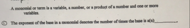 A monomial or term is a variable, a number, or a product of a number and one or more 
variables. 
① The exponent of the base in a monomial denotes the number of times the base is a(n) _