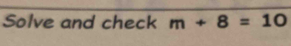 Solve and check m+8=10