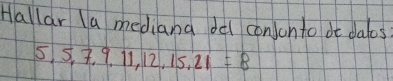 Hallar la mediana del conJonto dt dalos
5,5,7,9,11,12,15,21=8