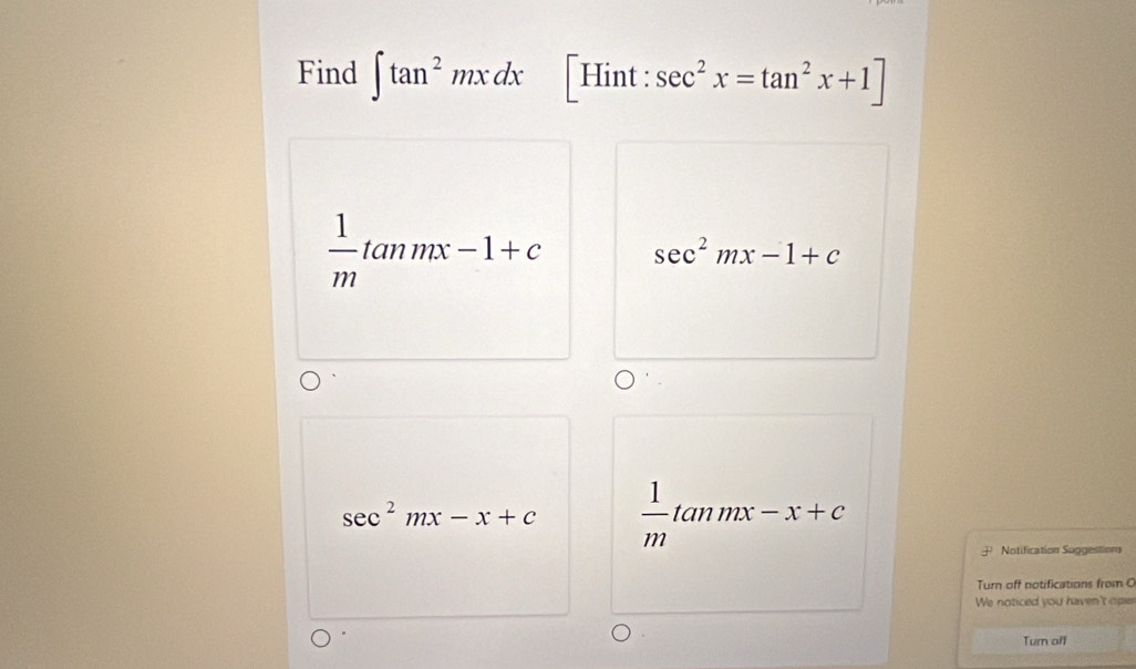 Find ∈t tan^2mxdx [Hint: :sec^2x=tan^2x+1]
 1/m tan mx-1+c sec^2mx-1+c
sec^2mx-x+c  1/m tan mx-x+c
J^2 Notification Suggestions
Turn off notifications from C
We noticed you haven't ope
Turn ofl