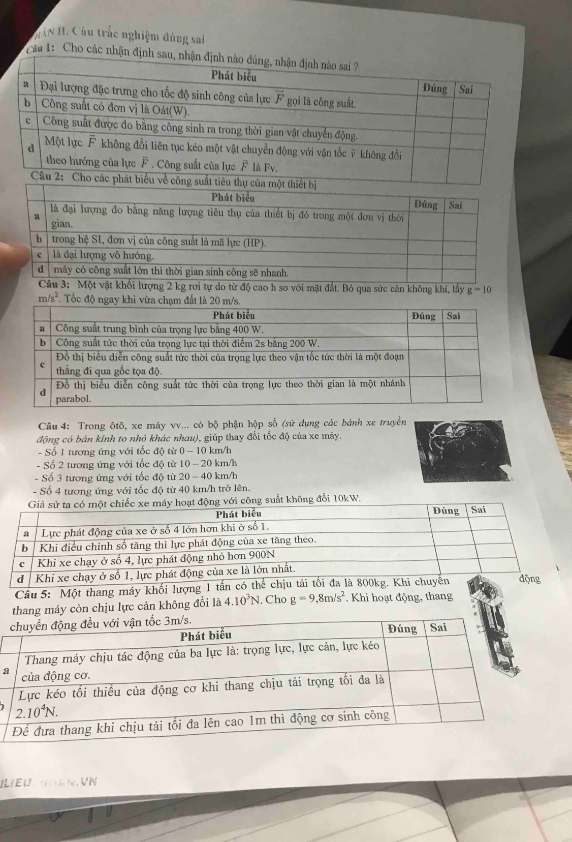 Hàn H. Câu trắc nghiệm đúng sai
Câu 1:  Cho các nh
so với mặt đất. Bỏ qua sức cản không khí, lấy g=10
Câu 4: Trong ôtô, xe máy vv... có bộ phận hộp số (sử dụng các bánh xe truyền
động có bán kính to nhỏ khác nhau), giúp thay đổi tốc độ của xe máy.
- Số 1 tương ứng với tốc độ từ 0 - 10 km/h
- Số 2 tương ứng với tốc độ từ 10 - 20 km/h
- Số 3 tương ứng với tốc độ từ 20 - 40 km/h
- Số 4 tương ứng với tốc độ từ 40 km/h trở lên.
hoạt động với công suất không đổi 10kW.
Câu 5: Một thang máy khối 
thang máy còn chịu lực cản không đổi là 4.10^3N. Cho g=9,8m/s^2 * Khi hoạt động, thang
a
ILềU HDAN, VN