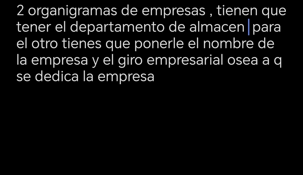 organigramas de empresas , tienen que 
tener el departamento de almacen|para 
el otro tienes que ponerle el nombre de 
la empresa y el giro empresarial osea a q 
se dedica la empresa