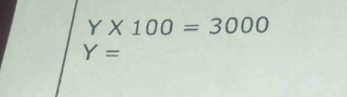 Y* 100=3000
Y=