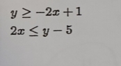 y≥ -2x+1
2x≤ y-5