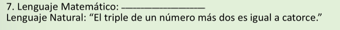 Lenguaje Matemático:_ 
Lenguaje Natural: “El triple de un número más dos es igual a catorce.”