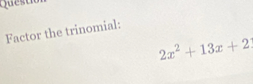 Questio 
Factor the trinomial:
2x^2+13x+2