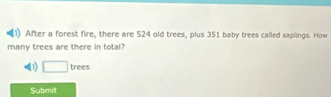 Solved: After a forest fire, there are 524 old trees, plus 351 baby ...