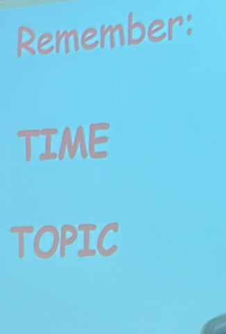 Remember: 
TIME 
TOPIC