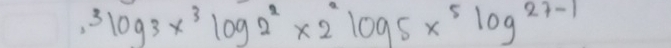 ,3log 3x^3log 2^2* 2^2log 5x^5log^(27-1)