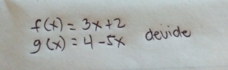 f(x)=3x+2
g(x)=4-5x devide