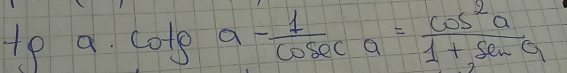 te a. cot θ a- 1/cosec a = cos^2a/1+sec a 