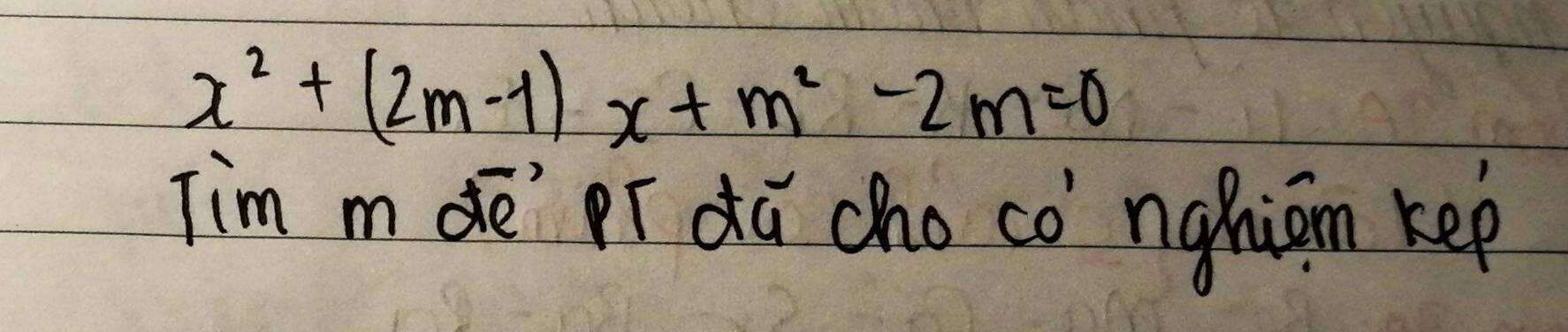 x^2+(2m-1)x+m^2-2m=0
Tim mde du cho cò ngniān kep