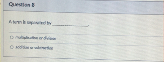 A term is separated by_
multiplication or division
addition or subtraction