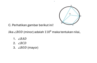 Perhatikan gambar berikut ini! 
Jika ∠ BOD (minor) adalah 110° maka tentukan nilai, 
1. ∠ BAD
2. ∠ BCD
3. ∠ BOD (mayor)