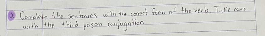 ② Complete the sentances with the correct form of the verb. Take care 
with the third person conjogation