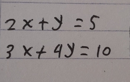 2x+y=5
3x+4y=10