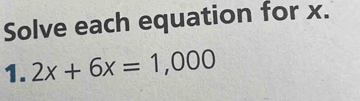 Solve each equation for x. 
1. 2x+6x=1,000