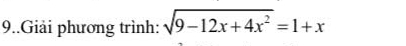 9..Giải phương trình: sqrt(9-12x+4x^2)=1+x