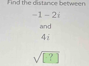 Find the distance between
-1-2i
and 
/ i
sqrt([?])