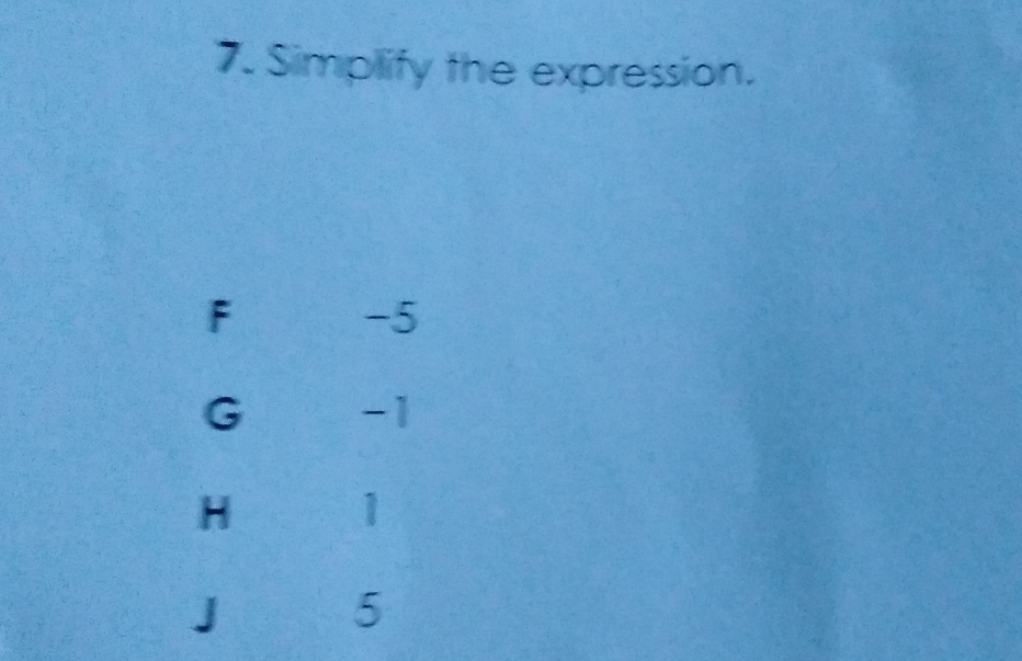 Simplify the expression.
F
-5
G -1
H 1
J
5