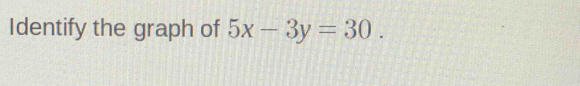 Identify the graph of 5x-3y=30.