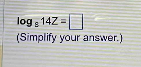 log _s14Z=□
(Simplify your answer.)