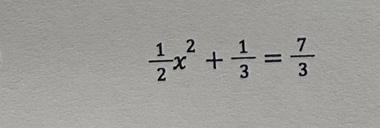  1/2 x^2+ 1/3 = 7/3 