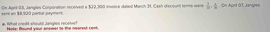 Solved: On April 03, Jangles Corporation received a $22,300 invoice ...