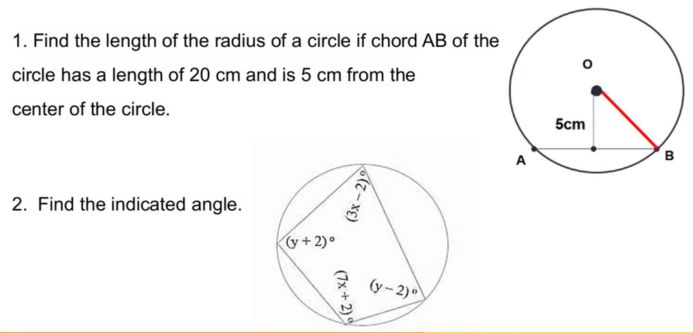 Find the length of the radius of a circle if chord AB of the
circle has a length of 20 cm and is 5 cm from the
center of the circle.
2. Find the indicated angle.