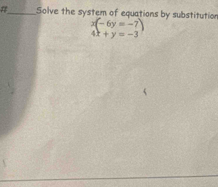 #_ Solve the system of equations by substitution
beginarrayr x(-6y=-7) 4x+y=-3endarray