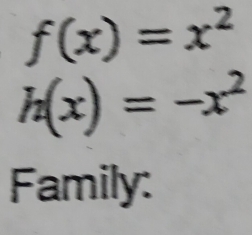 f(x)=x^2
h(x)=-x^2
Family: