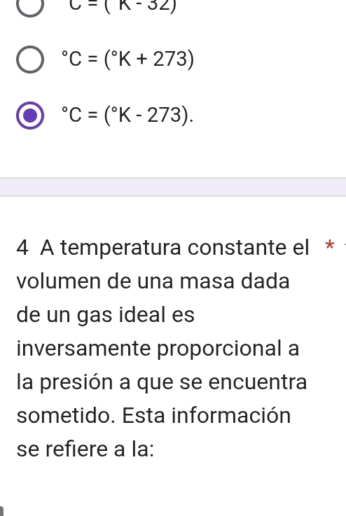 C=(k-32)
C=(^circ K+273)
^circ C=(^circ K-273). 
4 A temperatura constante el * 
volumen de una masa dada 
de un gas ideal es 
inversamente proporcional a 
la presión a que se encuentra 
sometido. Esta información 
se refiere a la: