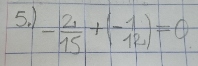 1
- 2/15 +(- 1/12 )=0