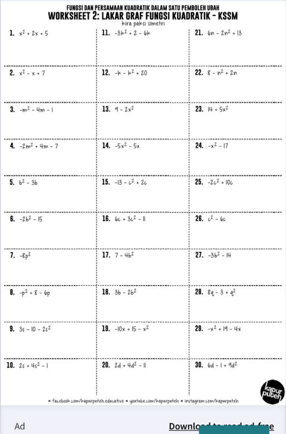 Füngsi dan Persamaan Kuadratik Dalam Satu Pemboleh Ubah
WORKSHEET 2: LAKAR GRAF FUNGSI KUADRATIK - KSSM
1. 
2. 
3. 
4. 
5. 
6. 
1. 
8. 
9. 
10. 
pu
Ad Downlo
e