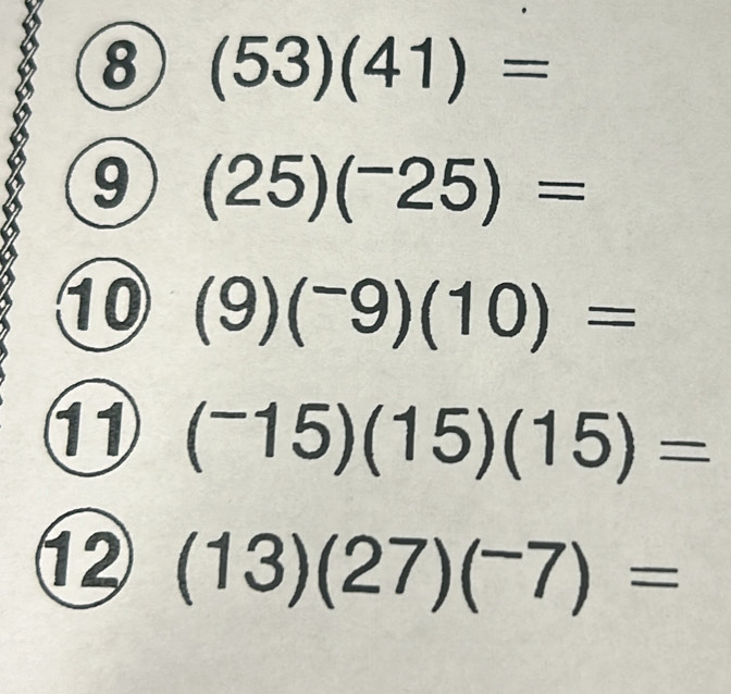 8 (53)(41)=
9 (25)(^-25)=
1 (9)(^-9)(10)=
11 (^-15)(15)(15)=
1 (13)(27)(^-7)=