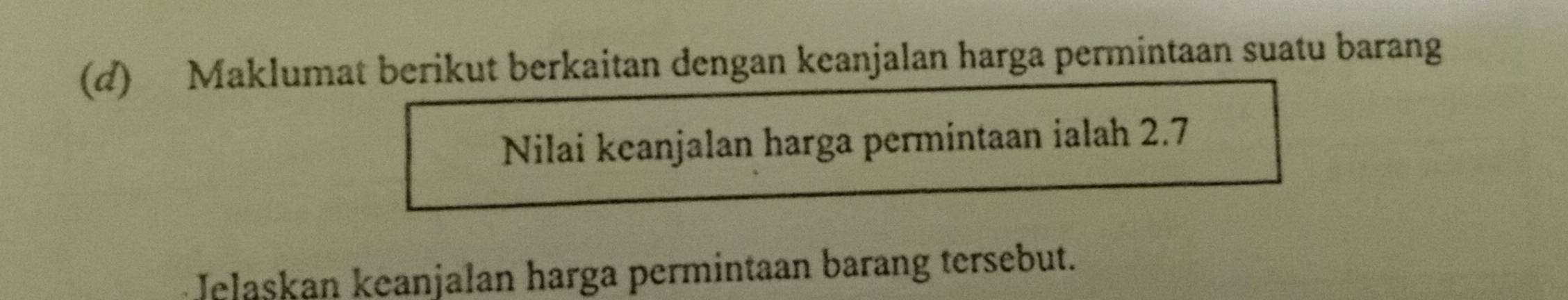 Maklumat berikut berkaitan dengan keanjalan harga permintaan suatu barang 
Nilai keanjalan harga permintaan ialah 2.7
Jelaskan keanjalan harga permintaan barang tersebut.