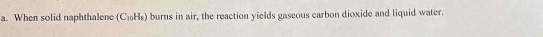 When solid naphthalene (C_10H_8) burns in air, the reaction yields gaseous carbon dioxide and liquid water.