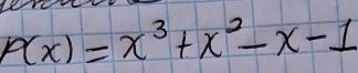 P(x)=x^3+x^2-x-1