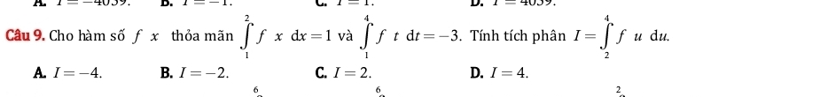 Cho hàm số f x thỏa mãn ∈tlimits _1^2fxdx=1 và ∈t _1^4ftdt=-3. Tính tích phân I=∈tlimits _2^4fudu.
A. I=-4. B. I=-2. C. I=2. D. I=4. 
6
6
2