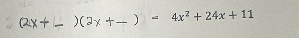 (2x+ _ _ ) (2x+ ) =4x^2+24x+11